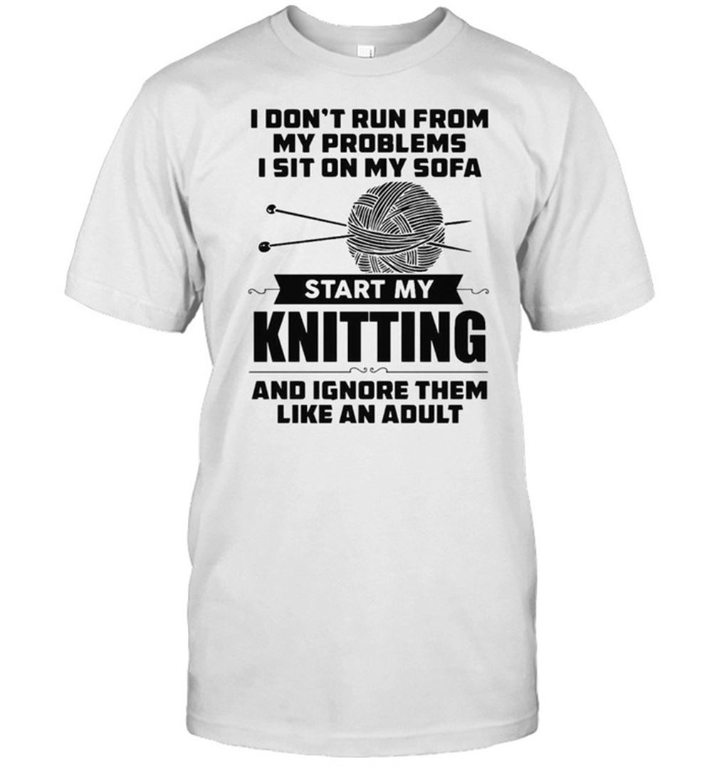 Attractive I Dont Run From My Problems I Sit On My Sofa Start My Knitting And Ignore Them Like An Adult T-shirt 