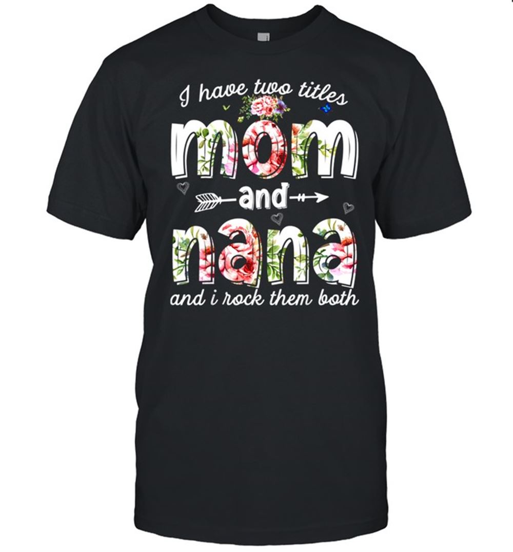 Awesome I Have Two Titles Mom And Nana And I Rock Them Both Shirt 
