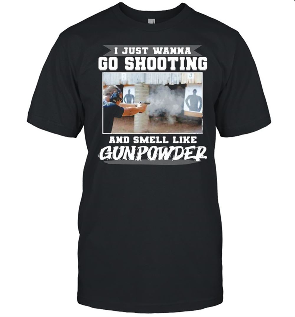 Happy I Just Wanna Go Shooting And Smell Like Gunpowder T-shirt 