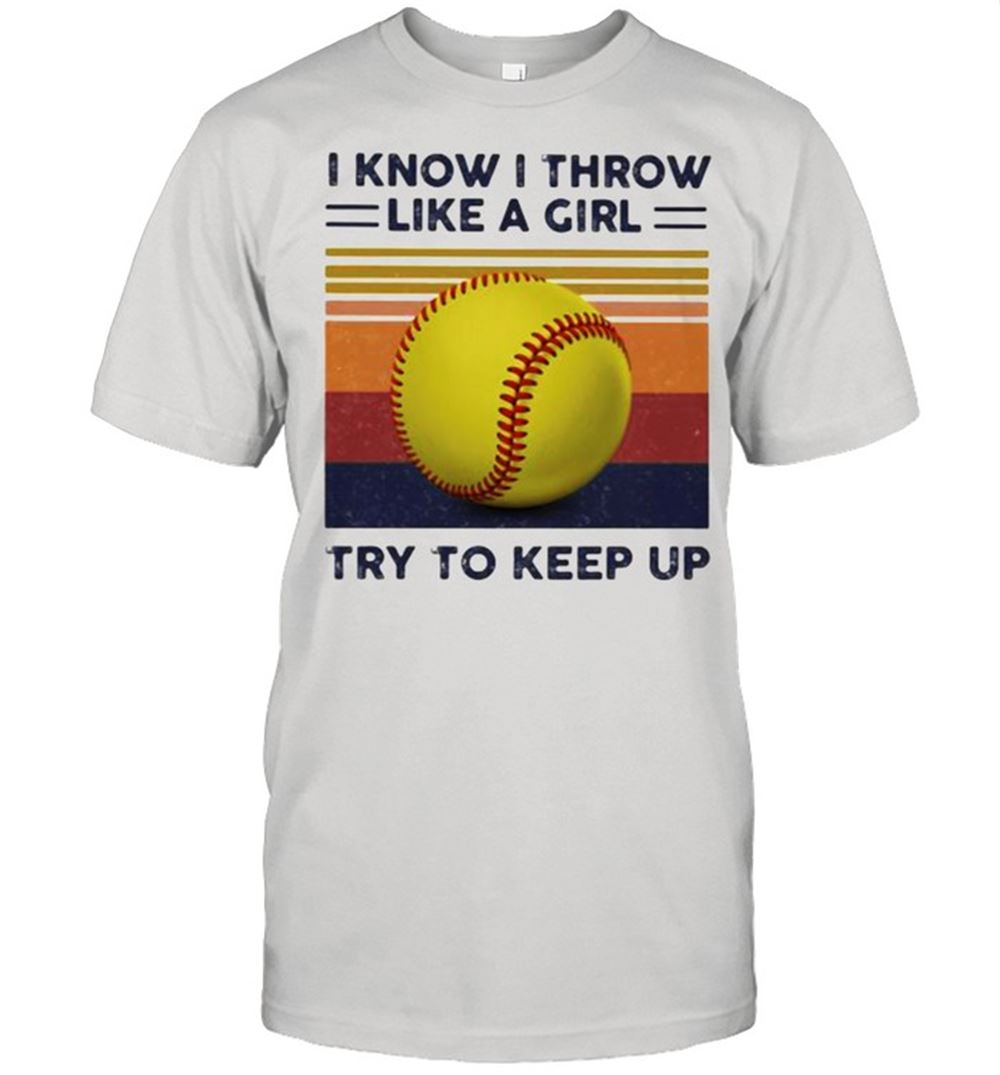 Special I Know I Throw Like A Girl Try To Keep Up Ball Vintage Shirt 