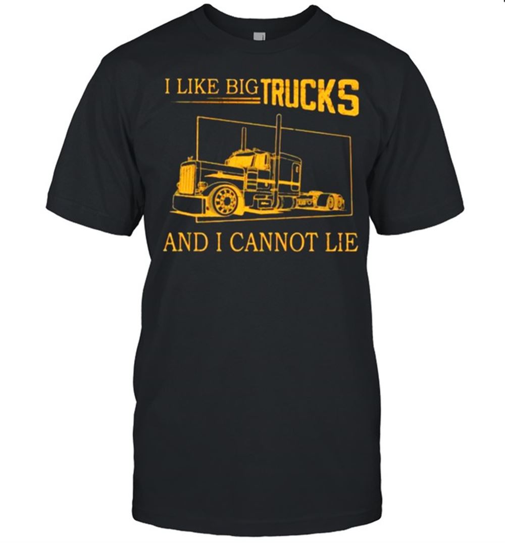 Special I Like Big Trucks And I Cannot Lie Shirt 