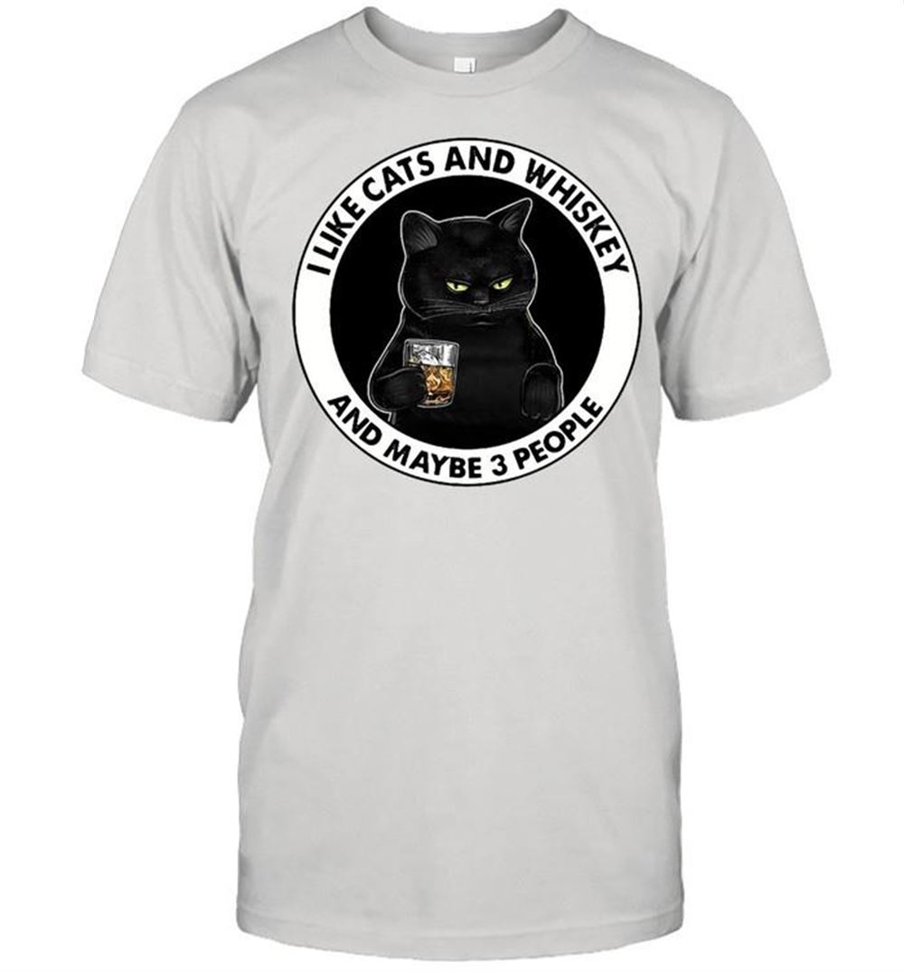 Limited Editon I Like Cats And Whiskey And Maybe 3 People T-shirt 