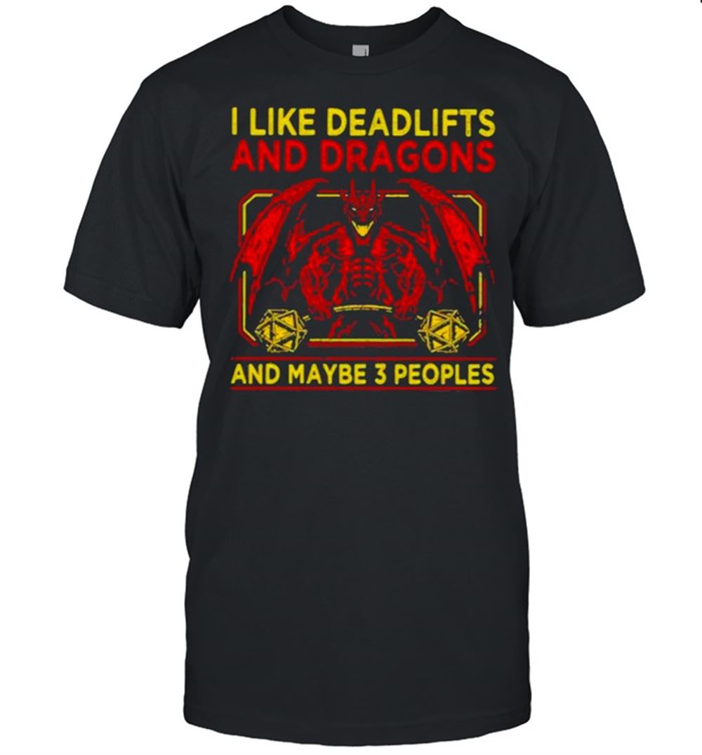 Interesting I Like Deadlifts And Dragon And Maybe 3 People Shirt 