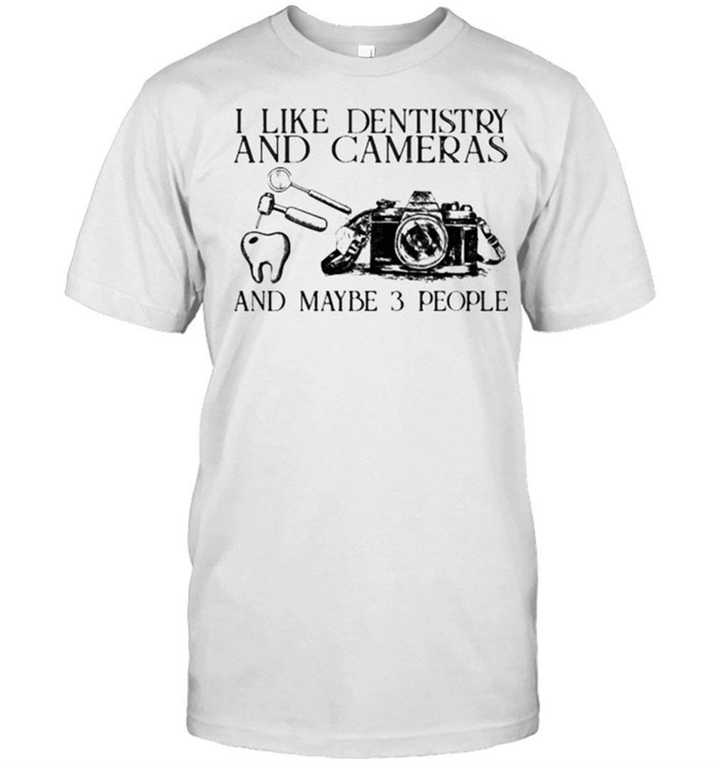 Attractive I Like Dentistry And Cameras And Maybe 3 People Shirt 