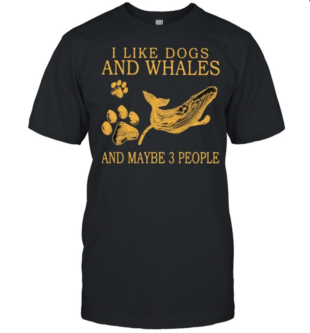 Awesome I Like Dogs And Whales And Maybe 3 People Shirt 