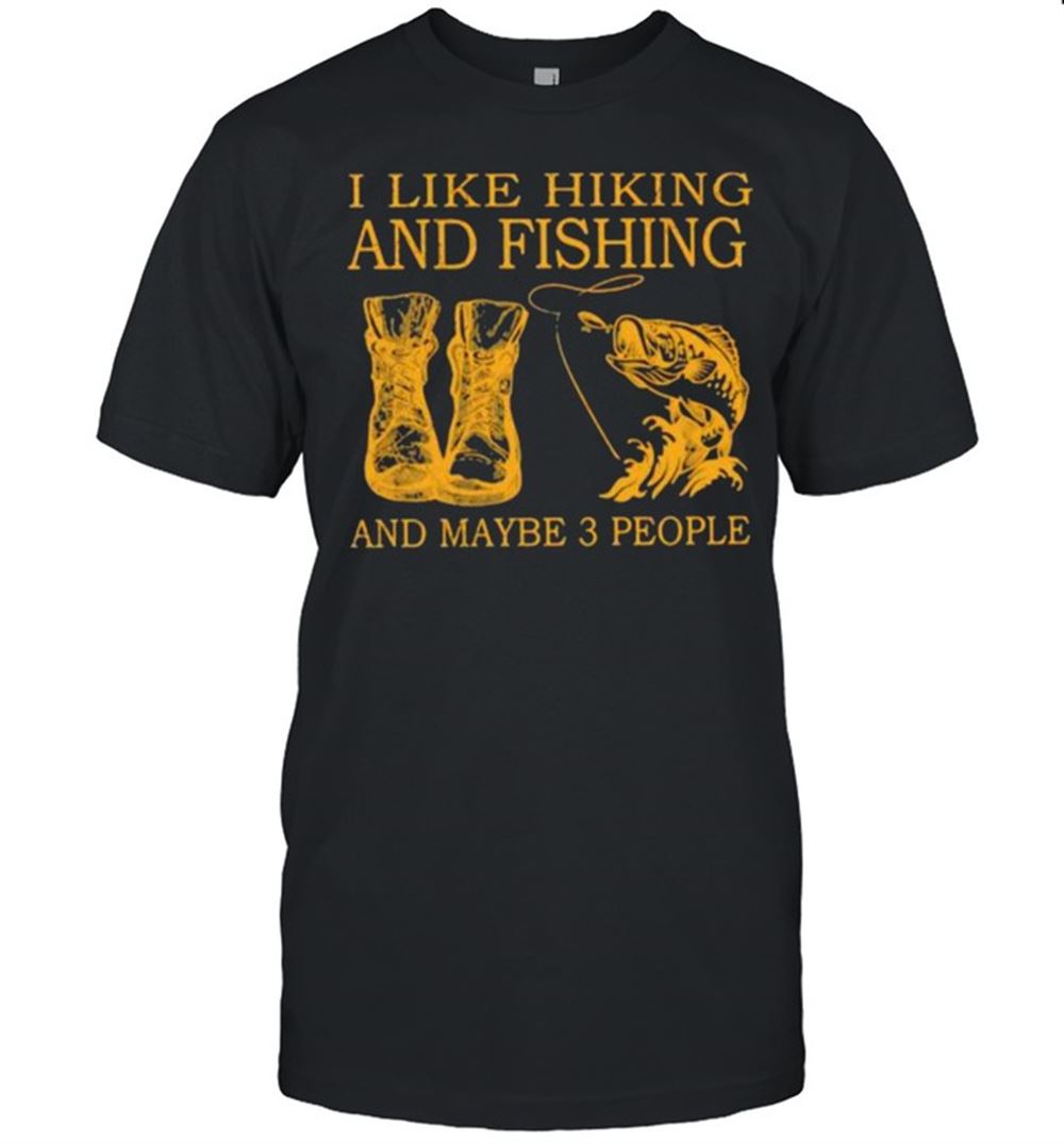 Promotions I Like Hiking And Fishing And Maybe 3 People Shirt 