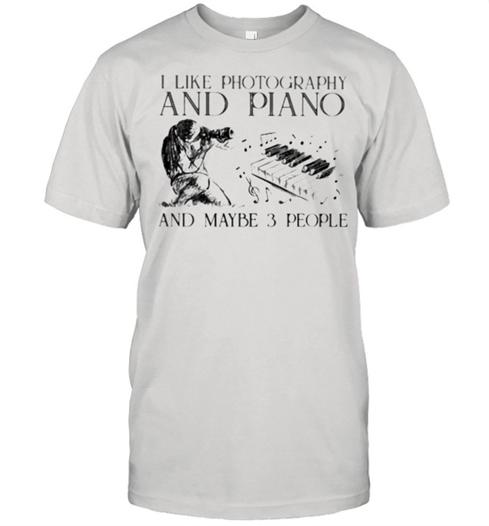 Happy I Like Photography And Piano And Maybe 3 People Shirt 