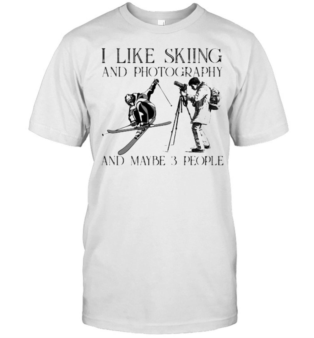 Special I Like Skiing And Photography And Maybe 3 People Shirt 