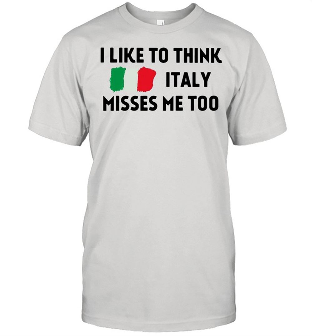Special I Like To Think Italy Misses Me Too T-shirt 