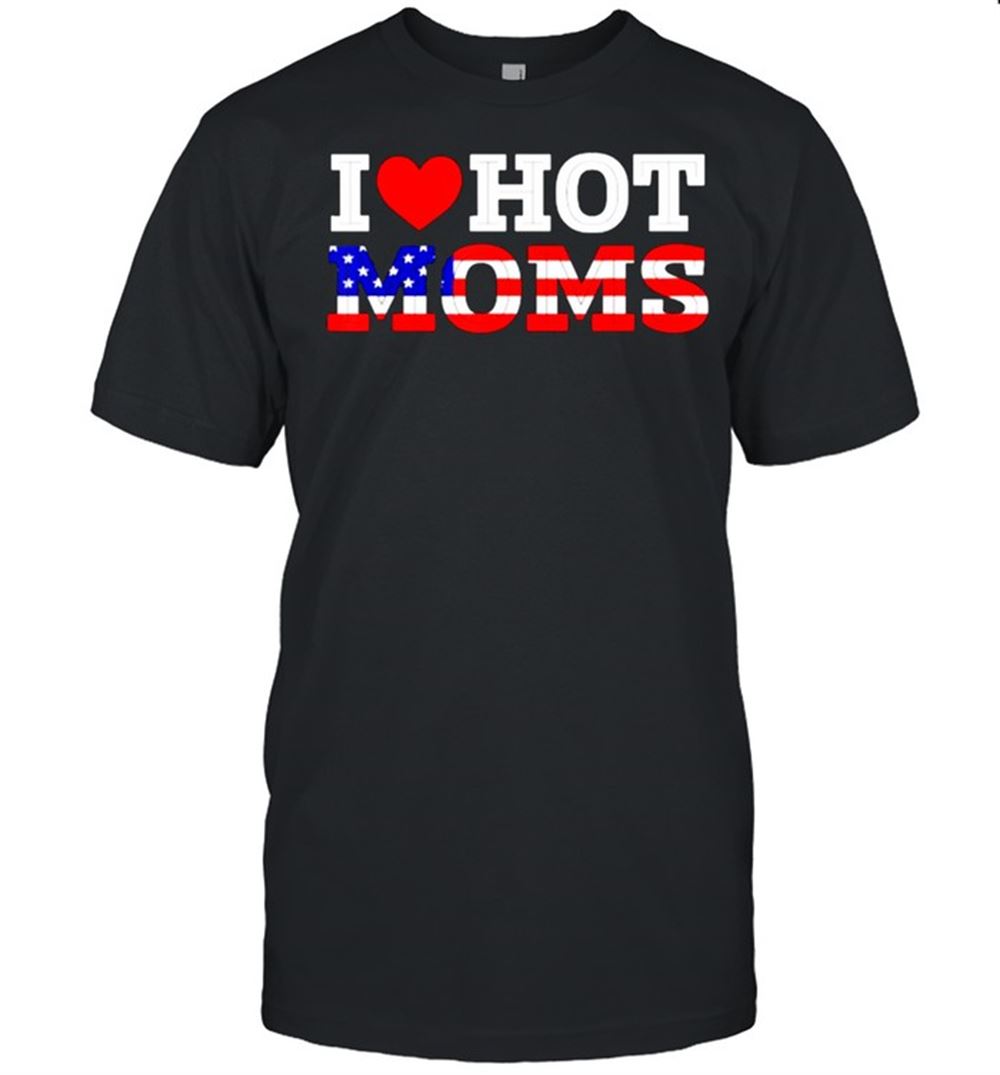 Awesome I Love Hot Moms Funny Red Heart Love Mother American Flag Shirt 