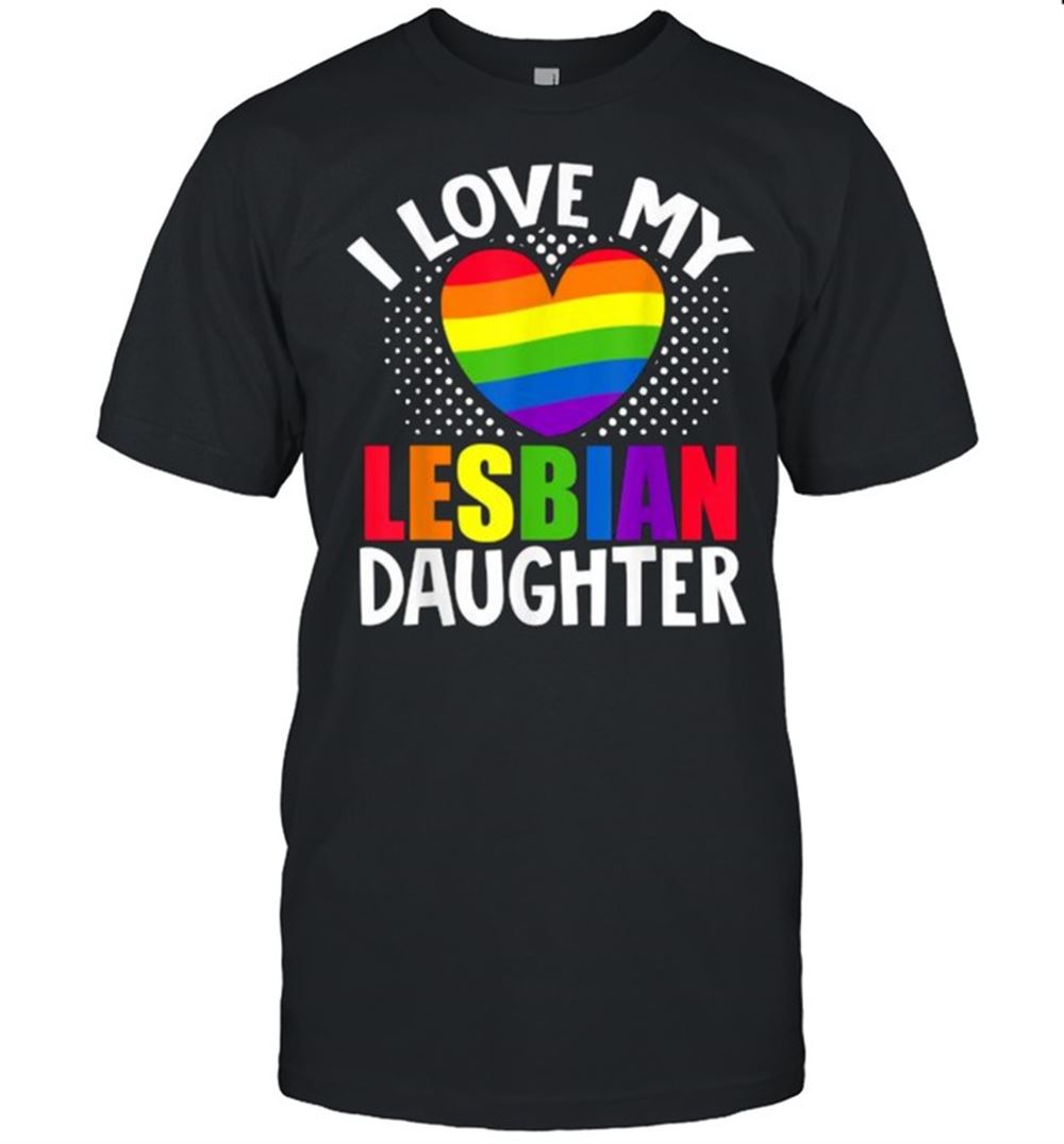 Happy I Love My Lesbian Daughter Heart Lgbt Lesbian Pride Montht-shirt 