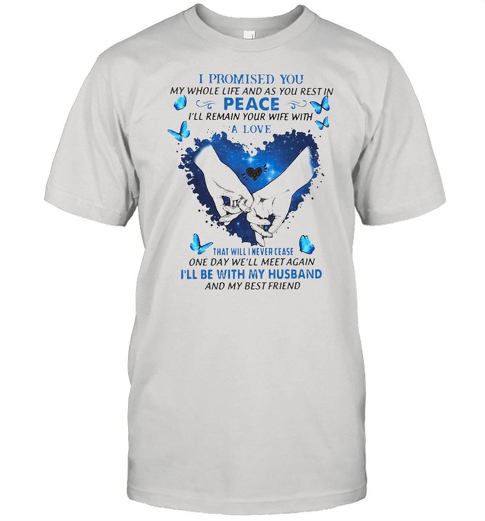 Awesome I Promised You My Whole Life And As You Rest In Peace Ill Remain Your Wife With A Love T-shirt 