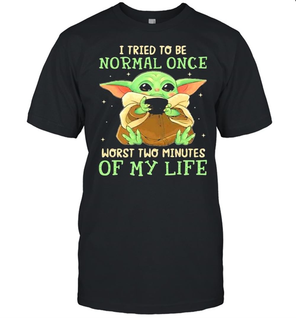Great I Tried To Be Normal Once Worst Two Minutes Of My Life Yoda Shirt 
