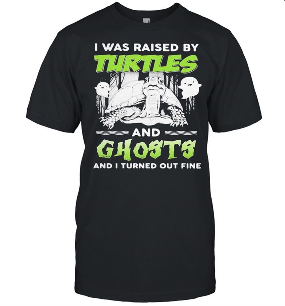 Interesting I Was Raised By Turtles And Ghosts And I Turned Out Fine Shirt 