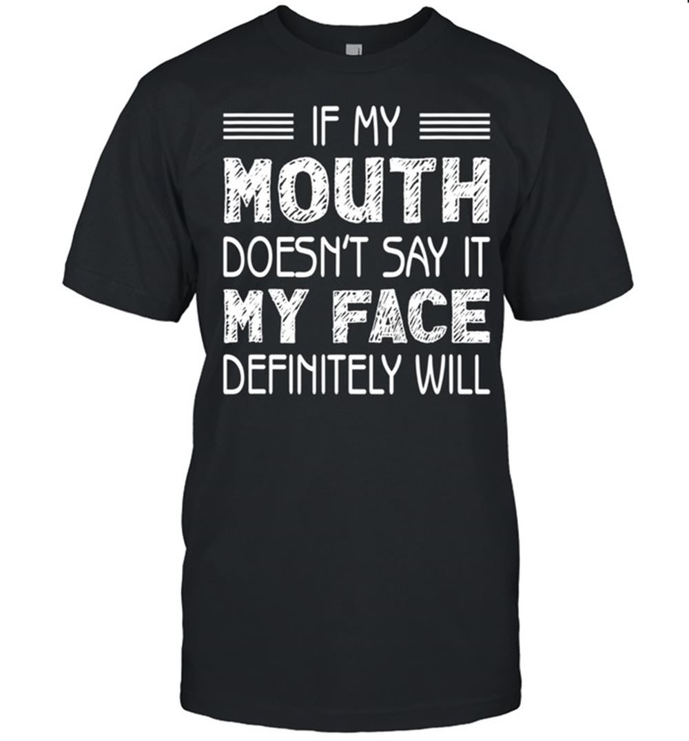 Interesting If My Mouth Doesnt Say It My Face Definitely Will Shirt 