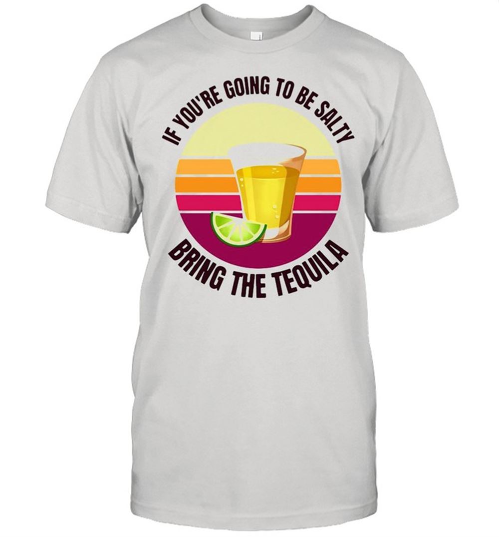 Great If Youre Going To Be Salty Bring The Tequila Vintage Retro T-shirt 