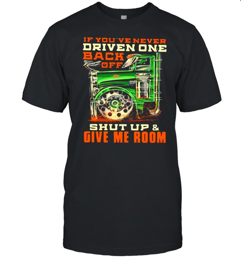 Best If Youve Never Driven One Back Off Shut Up And Given Room Shirt 