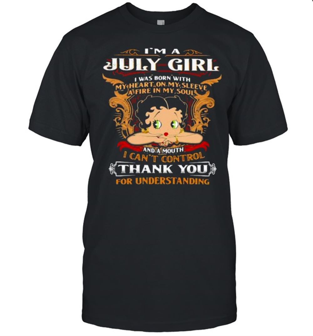 Limited Editon Im A July Girl I Was Born With My Heart On My Sleeve A Fire In My Soul Shirt 