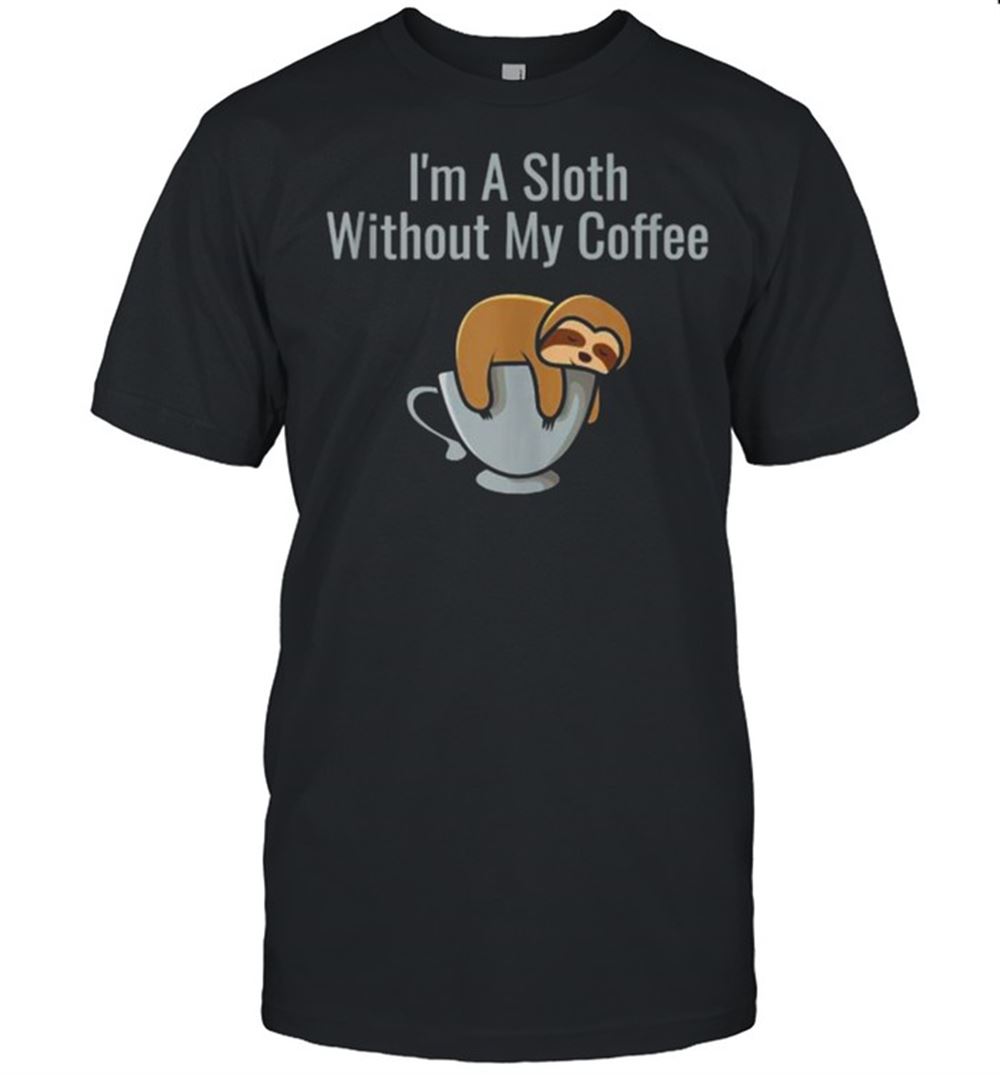 Promotions Im A Sloth Without My Coffee Shirt 