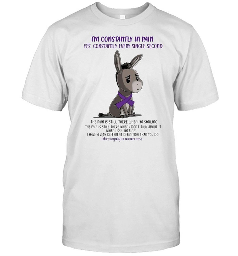 Limited Editon Im Constantly In Pain Yes Constantly Every Single Second The Pain Is Stil There When Im Smiling T-shirt 