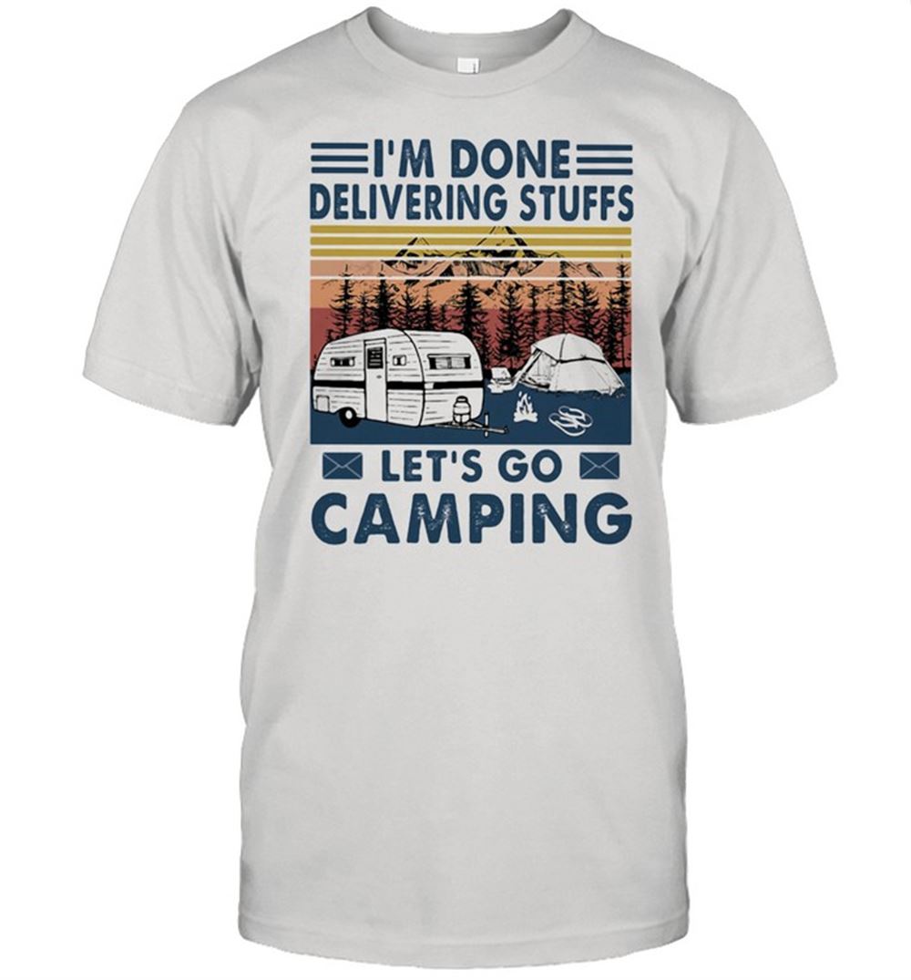 Special Im Done Delivering Stuffs Lets Go Camping Vintage Shirt 
