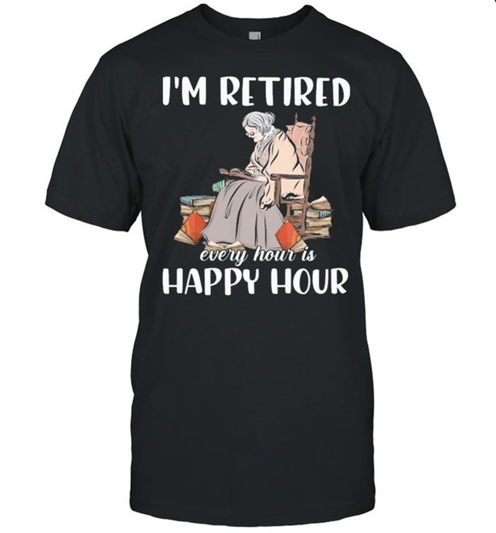 Gifts Im Retired Every Hour Is Happy Hour Book Shirt 
