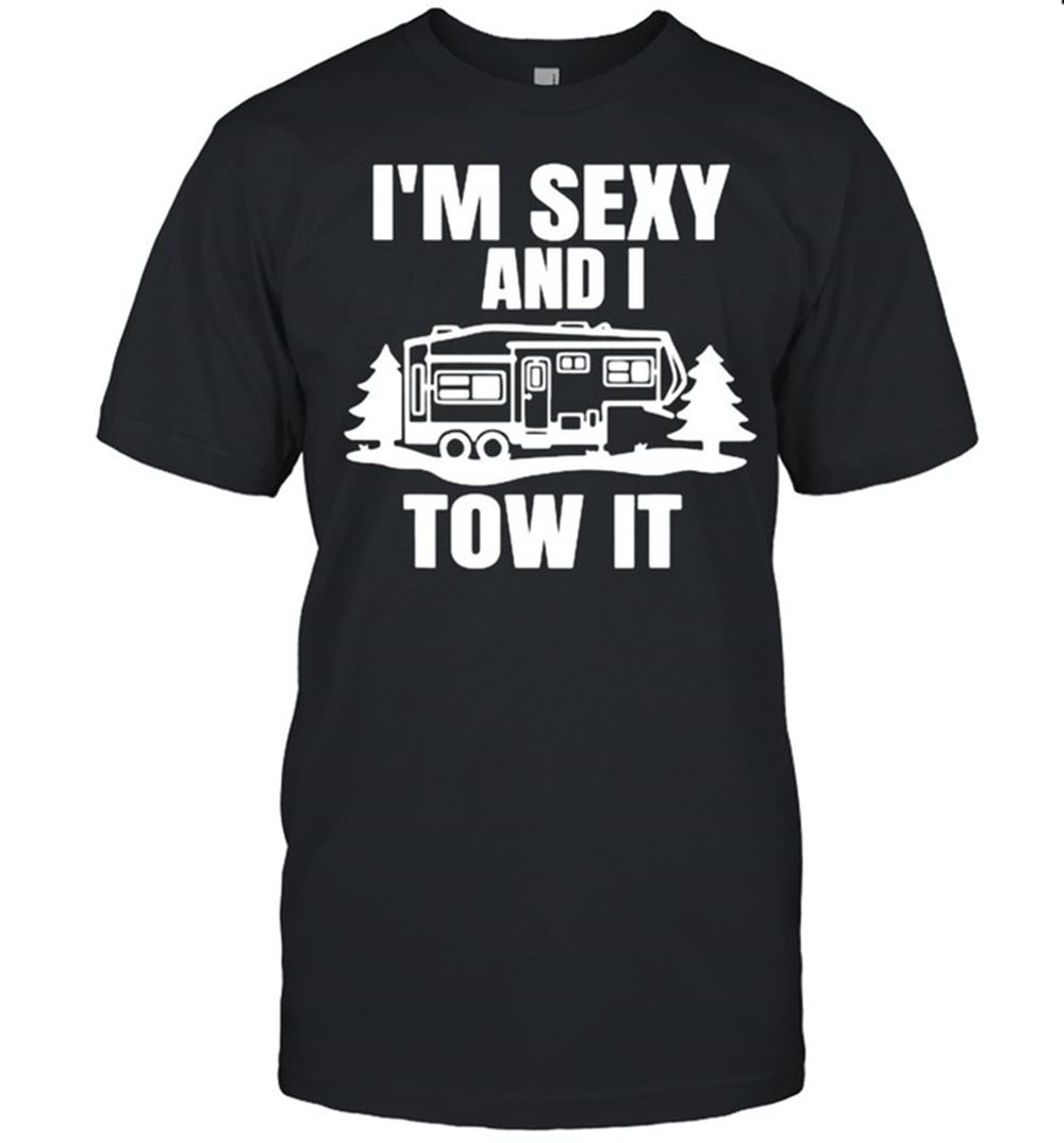High Quality Im Sexy And I Tow It Fifth Wheel Rv Park Camping T-shirt 