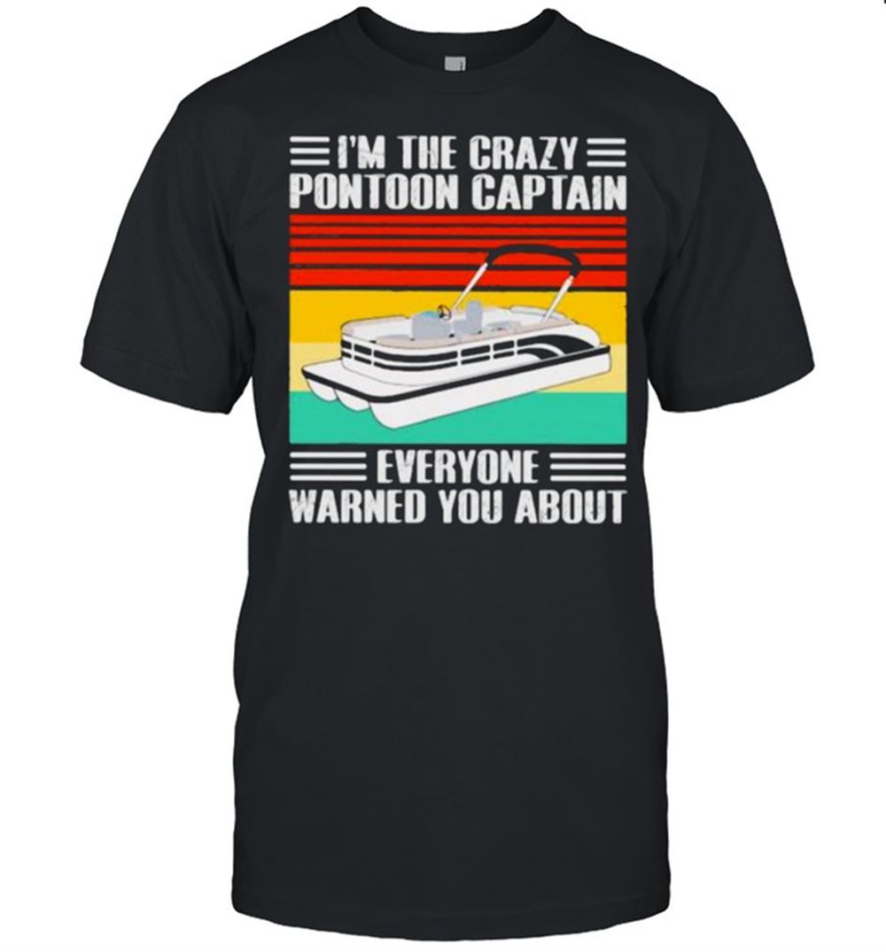 Awesome Im The Crazy Pontoon Captain Everyone Warned You About Vintage Shirt 