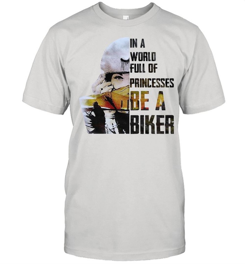 Awesome In A World Full Of Princesses Be A Biker Shirt 