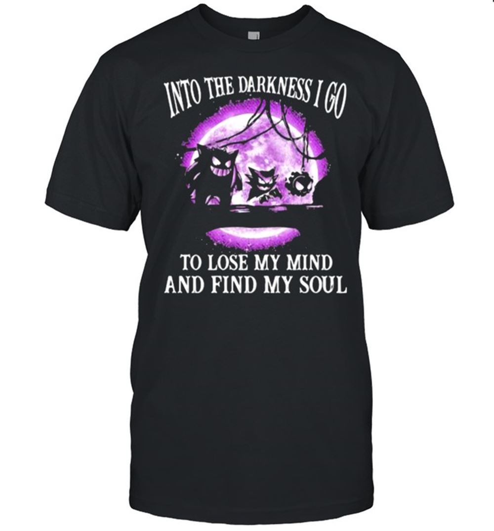 High Quality Into The Darkness I Go To Lose My Mind And Find My Soul Shirt 