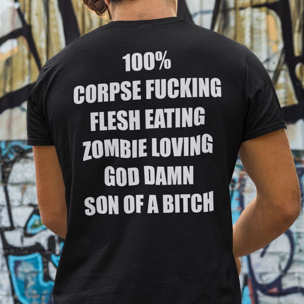 Awesome 100% Corpse Fucking Flesh Eating Zombie Loving God Shirt 