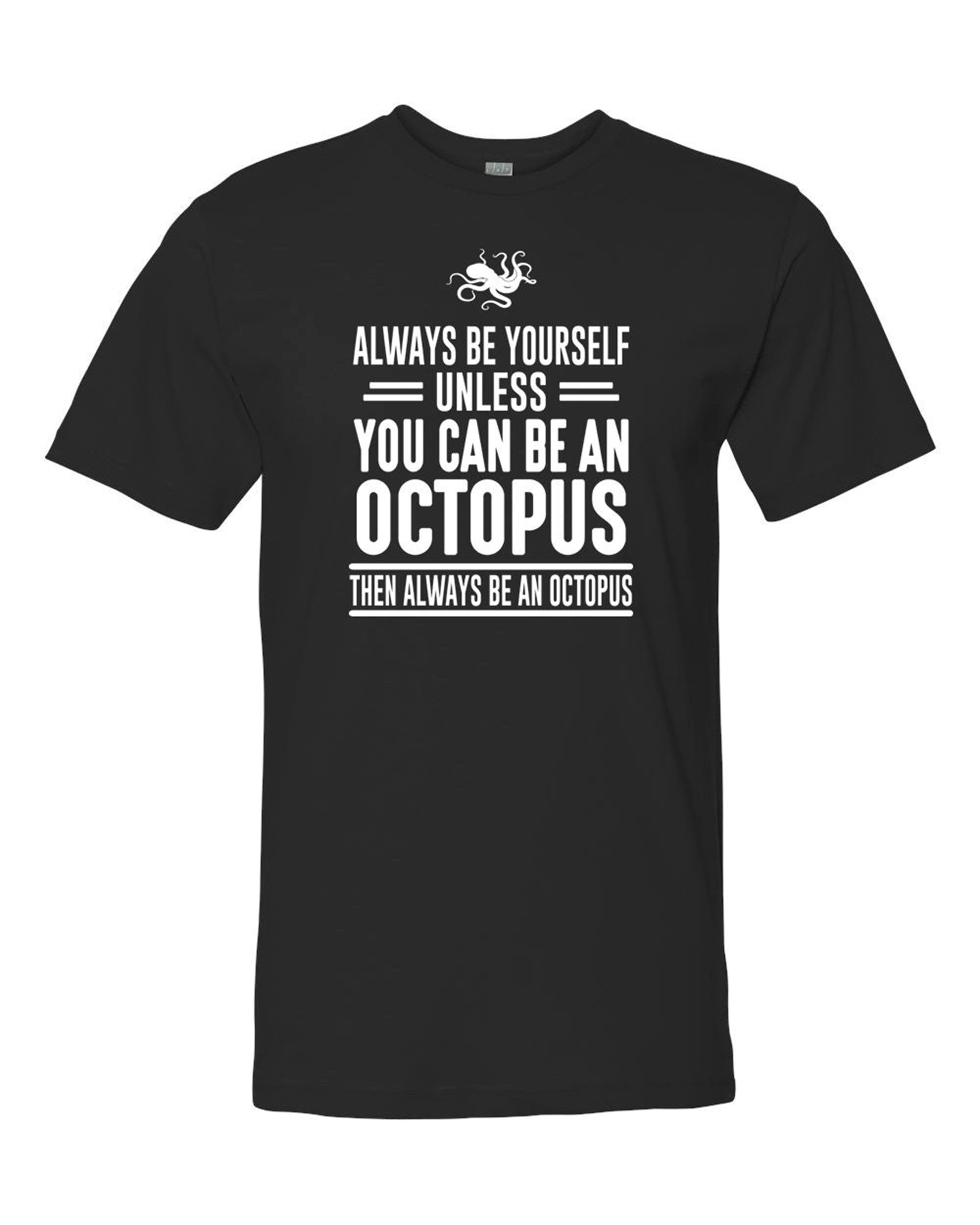 Gifts Always Be Yourself Unless You Can Be An Octopus Then Always Be An Octopus - Unisex Shirt - Octopus Shirt - Octopus Gift 