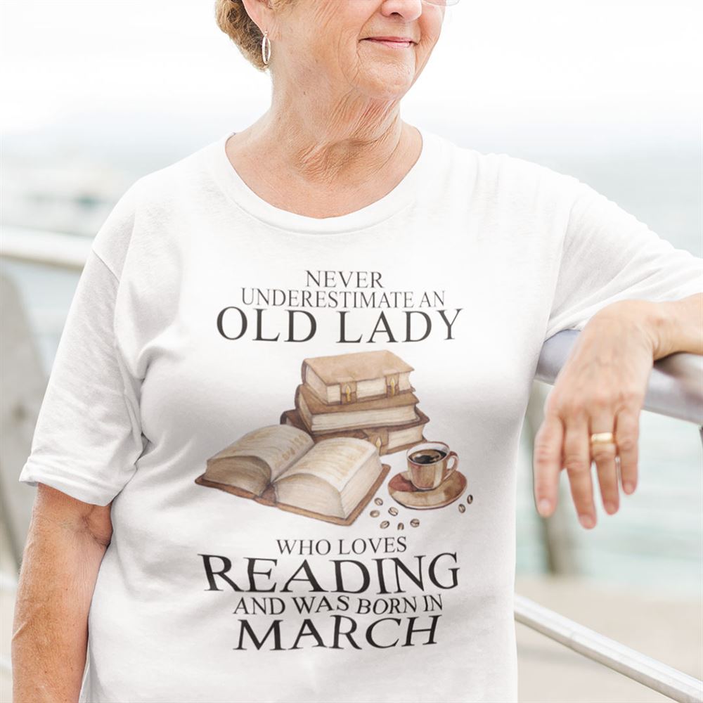 Attractive An Old Lady Loves Reading And Was Born In March Shirt 