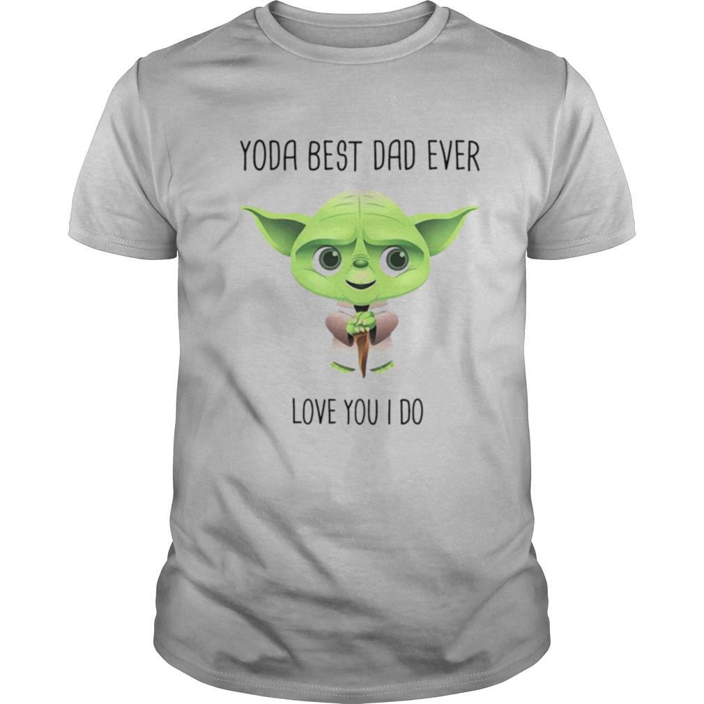High Quality Baby Yoda Best Dad Ever Love You I Do Shirt 