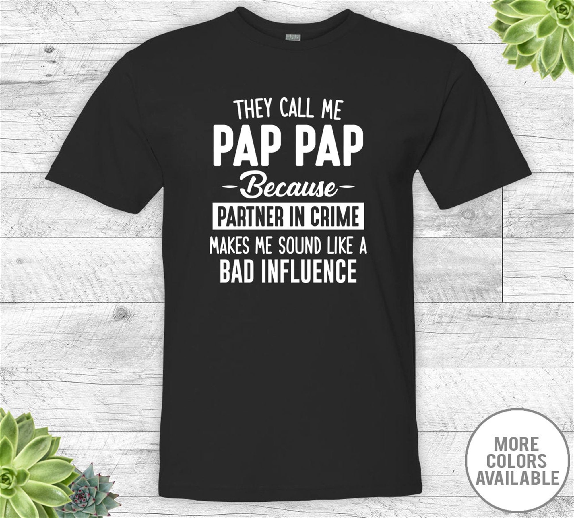 Great They Call Me Pap Pap Because Partner In Crime Makes Me Sound Like A Bad Influence - Unisex Shirt - Pap Pap Shirt - Pap Pap Gift 