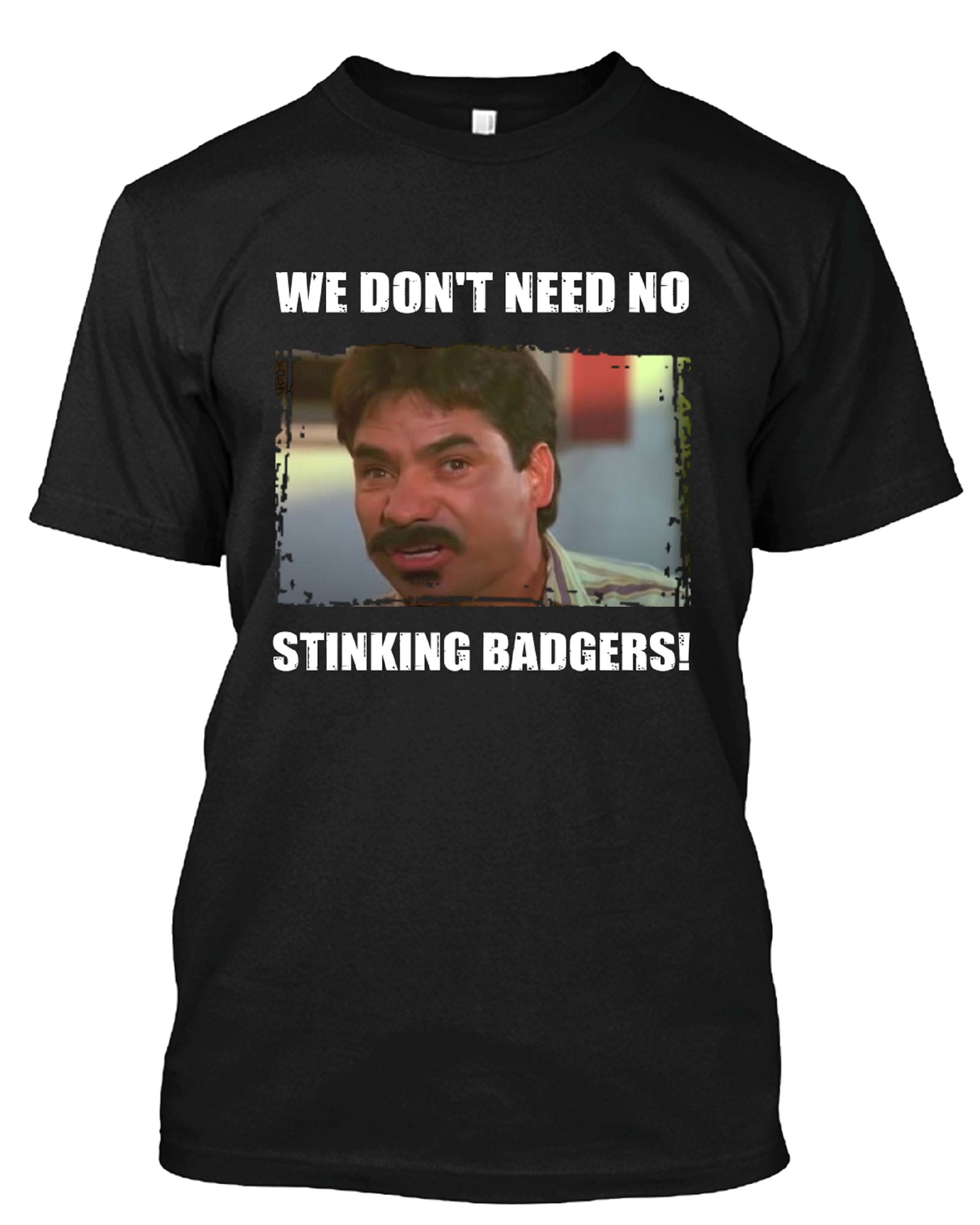 Interesting We Don't Need No Stinking Badgers T-shirt 
