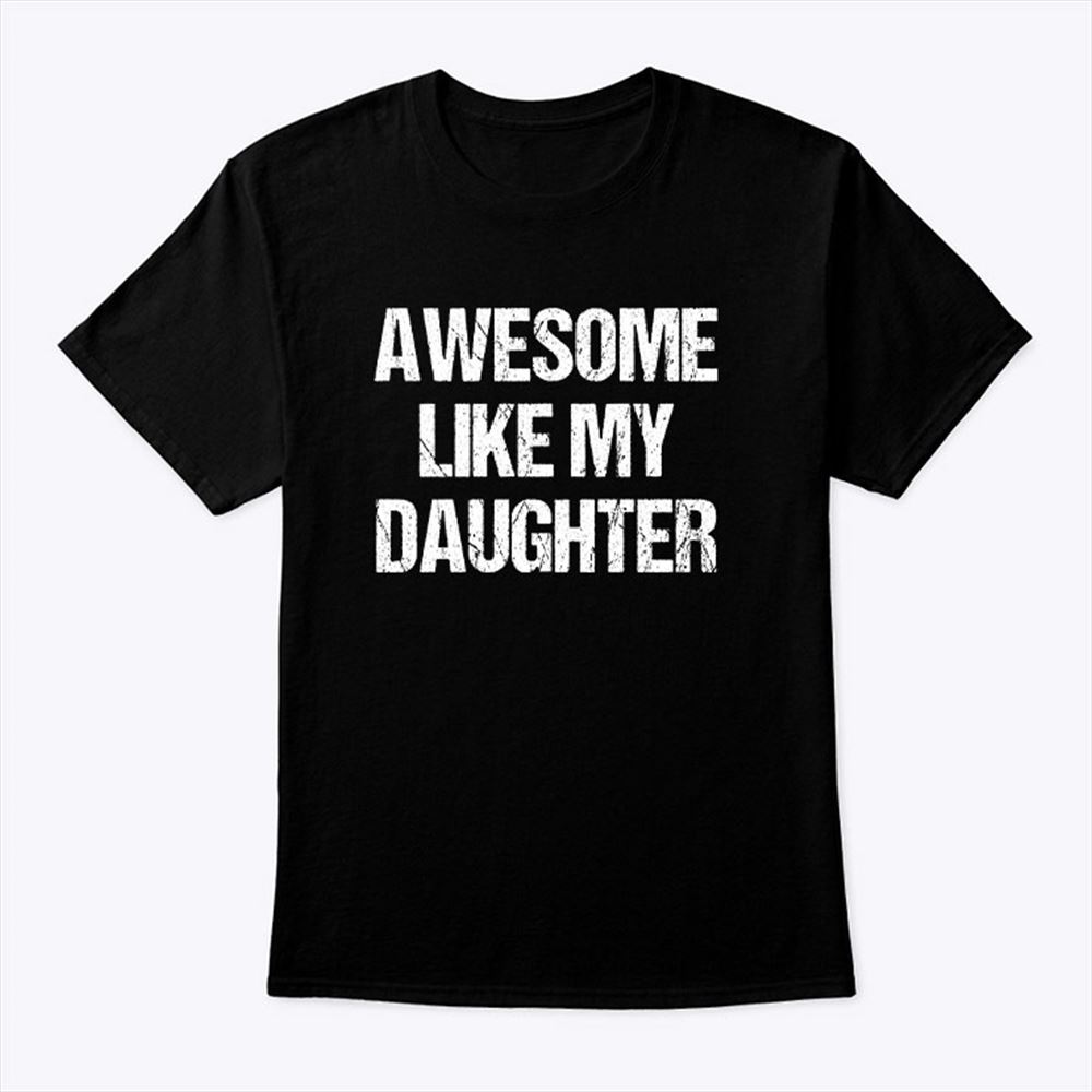 Happy Awesome Like My Daughter Shirt 