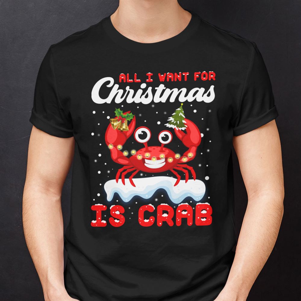 Limited Editon Christmas Crab Shirt All I Want For Christmas Is Crab 