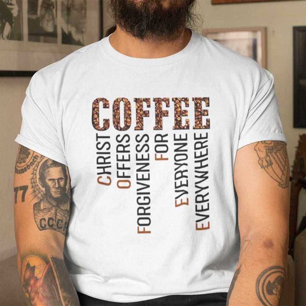 Interesting Coffee Christ Shirt Christ Offers Forgiveness For Everyone 