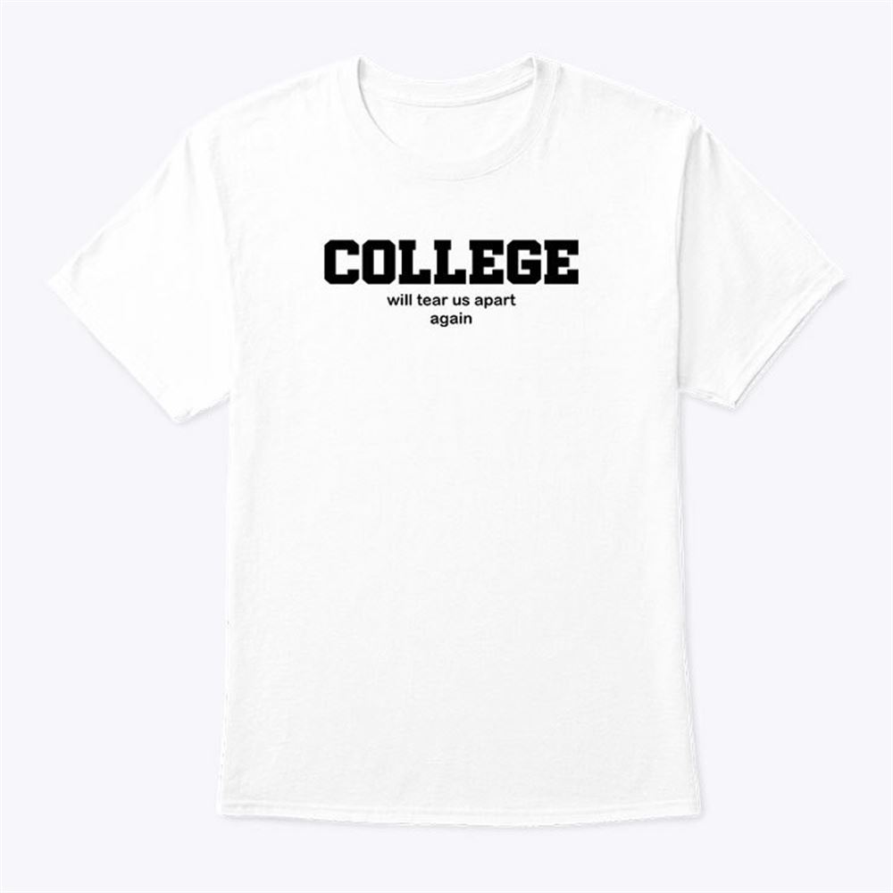 Amazing College Will Tear Us Apart Again Shirt 