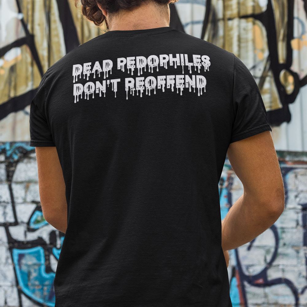 Great Dead Pedophiles Dont Reoffend Shirt 