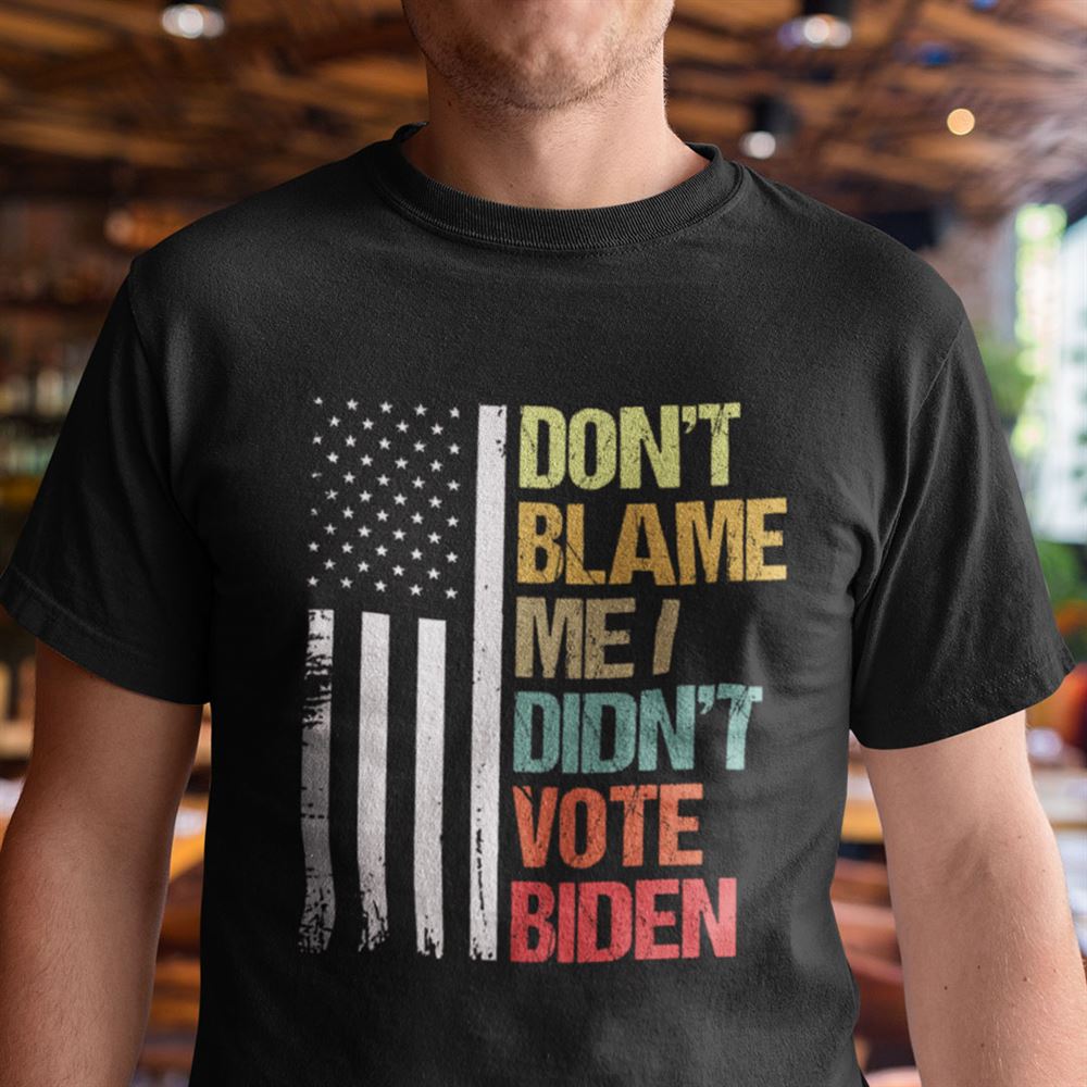 Best Dont Blame I Didnt Vote Biden Shirt Anti Biden 