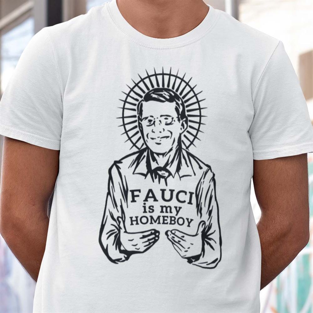 Awesome Dr Fauci T Shirt Fauci Is My Homeboy 