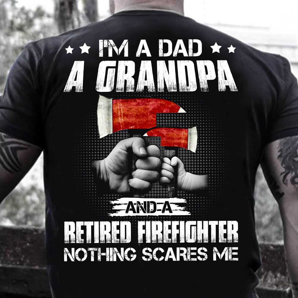 Special Firefighter Dad Shirt Im A Dad A Grandpa A Retired Firefighter 