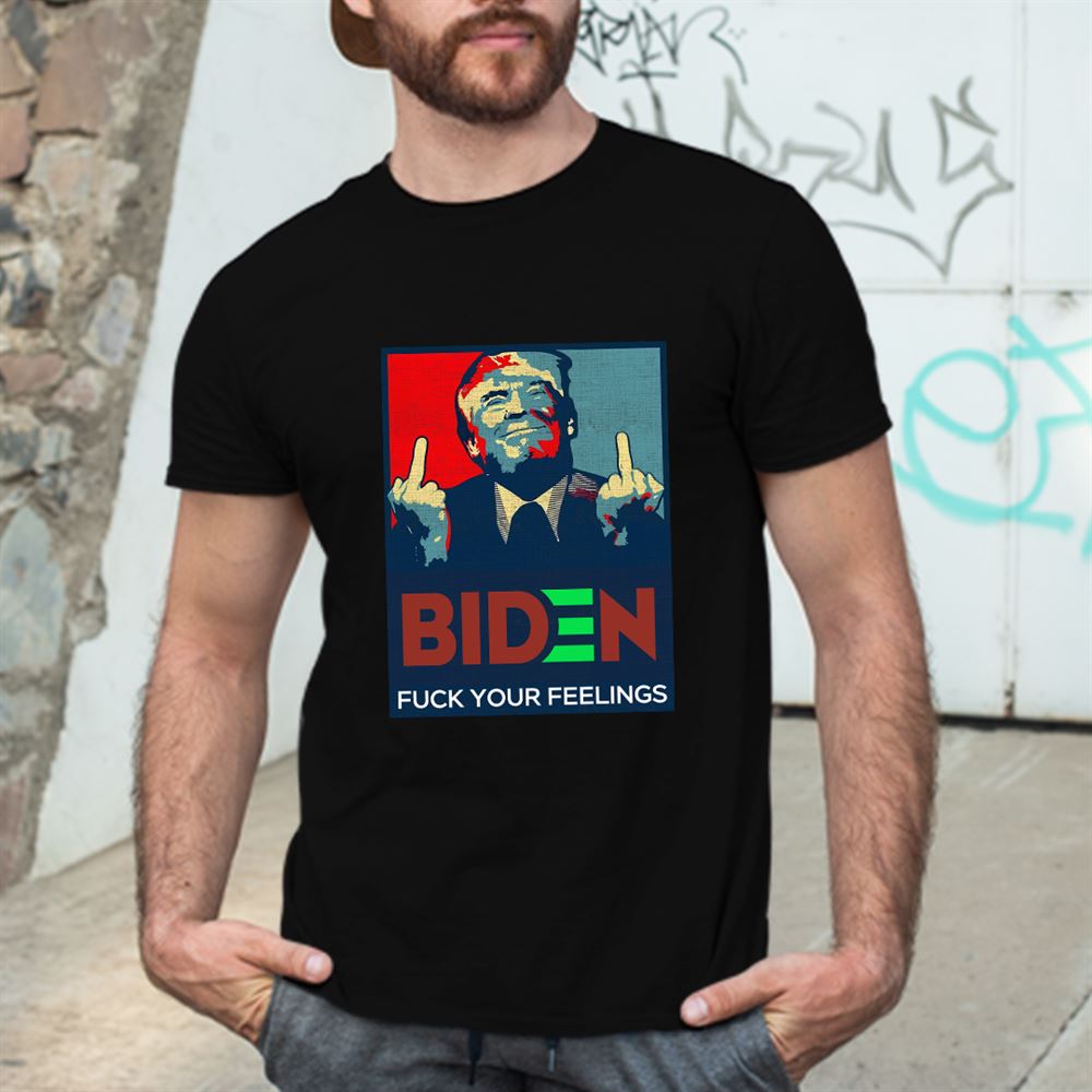 Special Fuck Biden T Shirt Fuck Your Feelings 