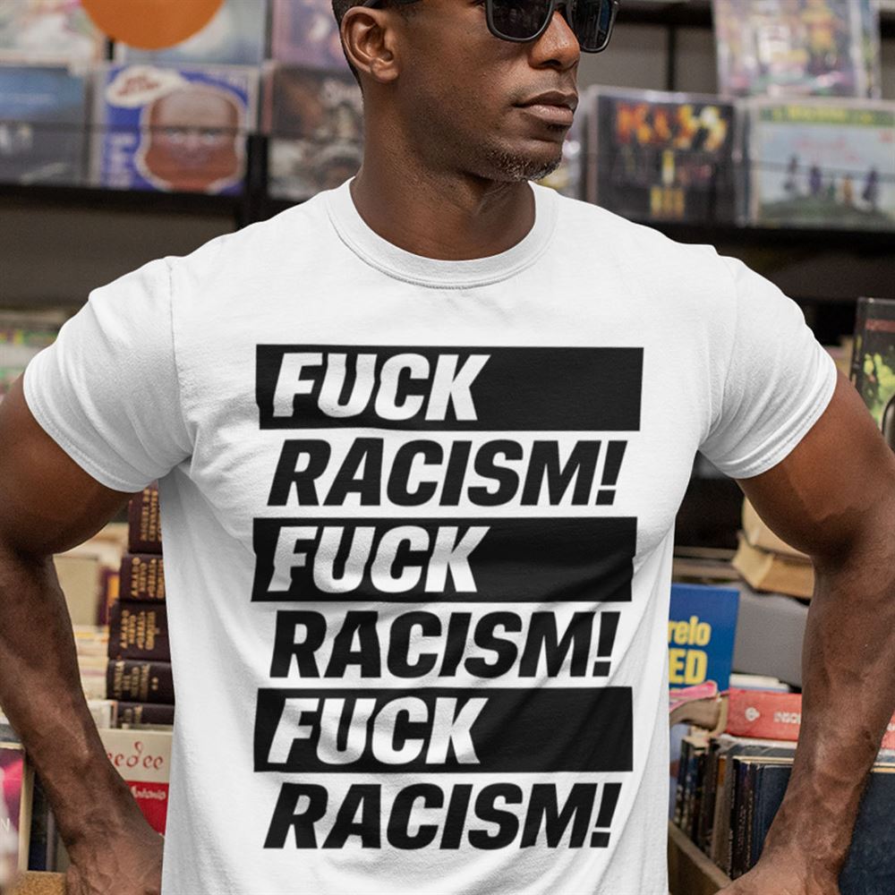 Amazing Fuck Racism Shirt F Racism Black Lives Matter Tee 