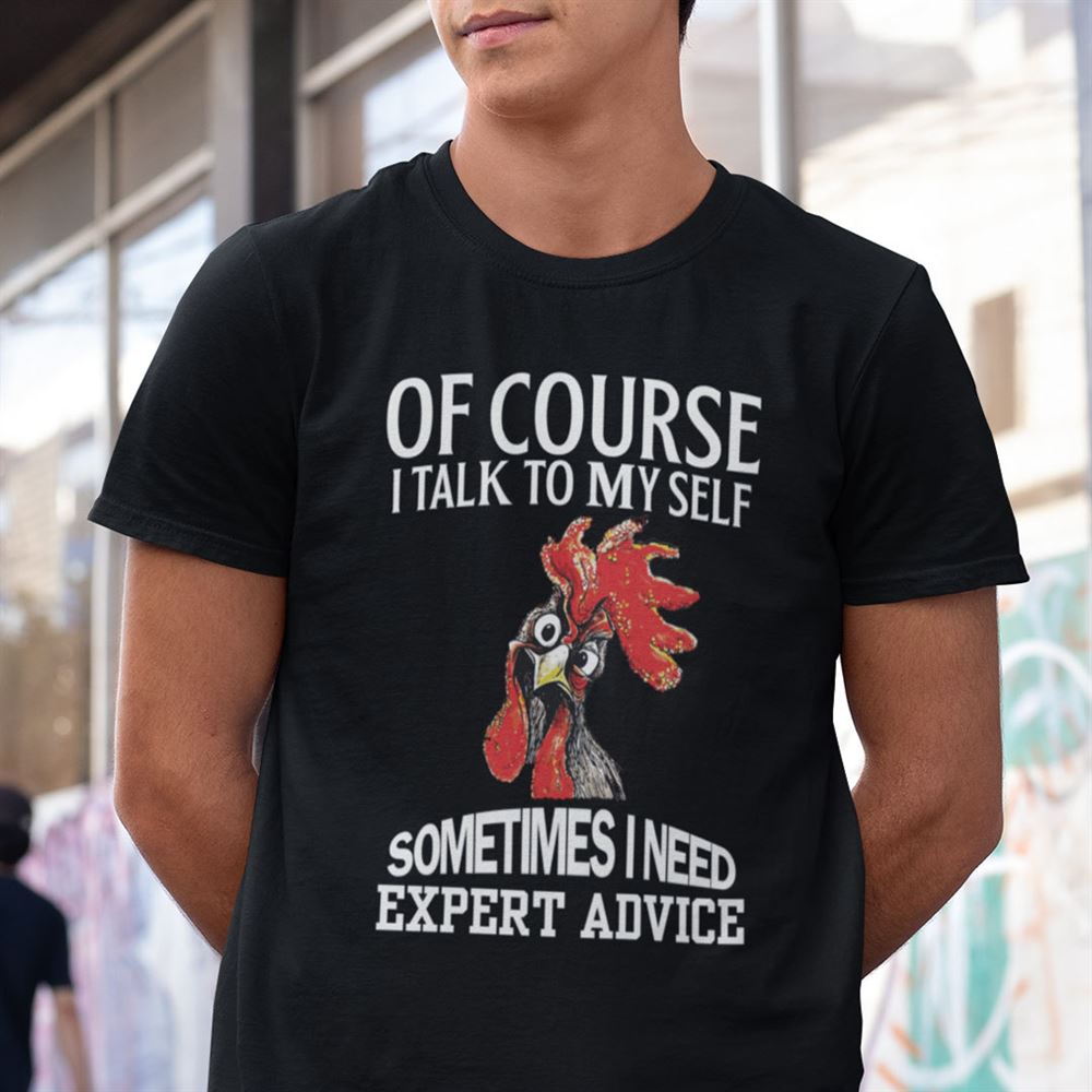 Awesome Funny Chicken Shirt I Talk To Myself I Need Expert Advice 