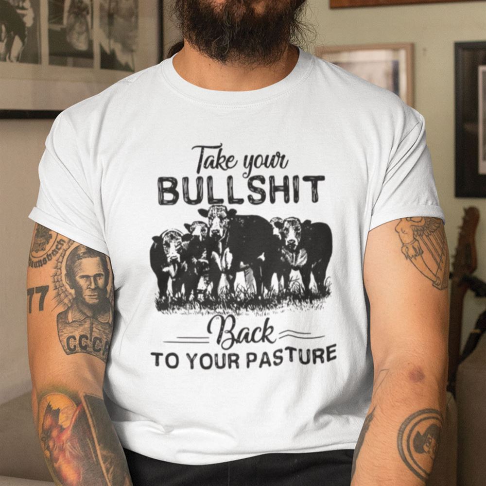 Amazing Funny Cow Shirt Take Your Bullshit Back To Your Pasture 