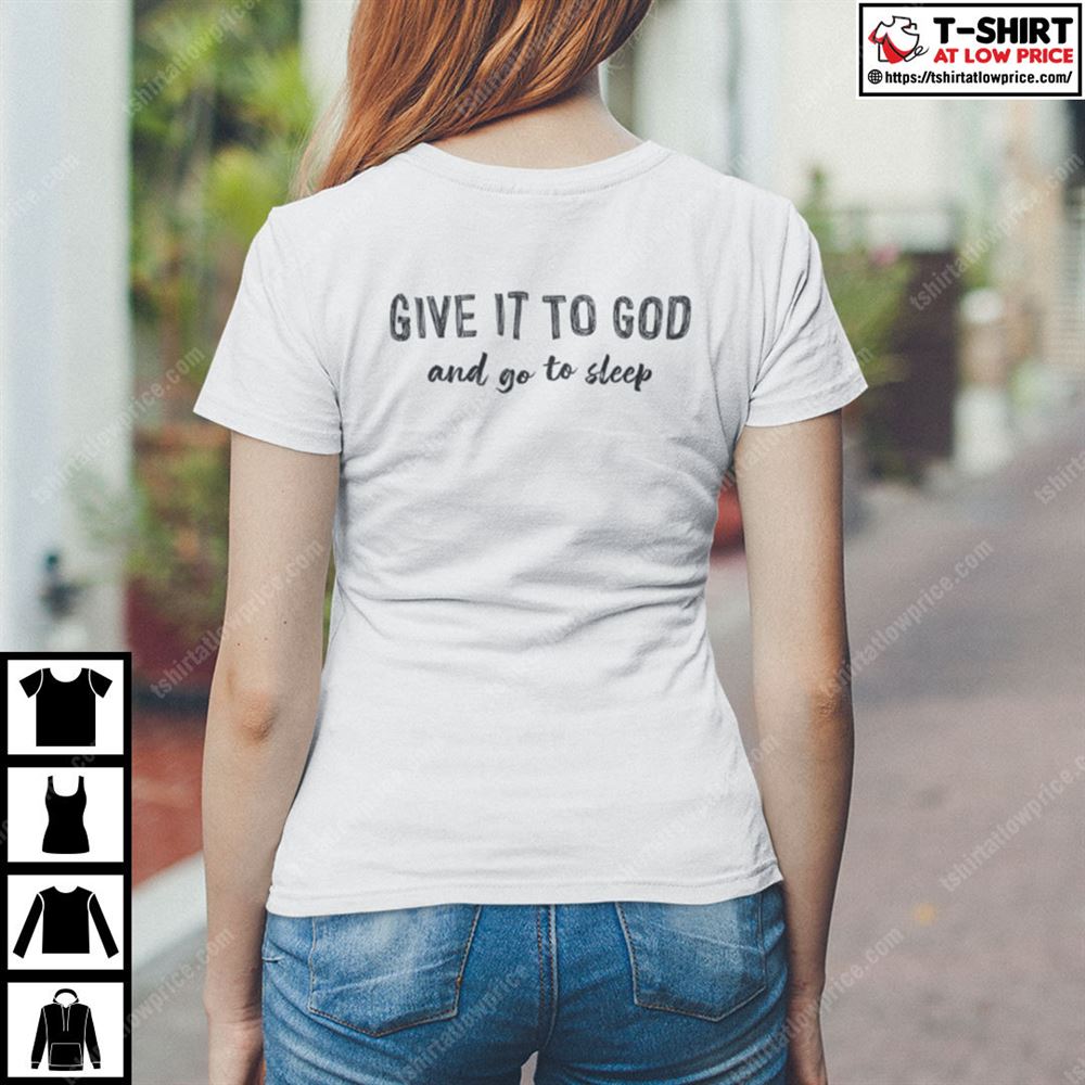 High Quality Give It To God And Go To Sleep Shirt 