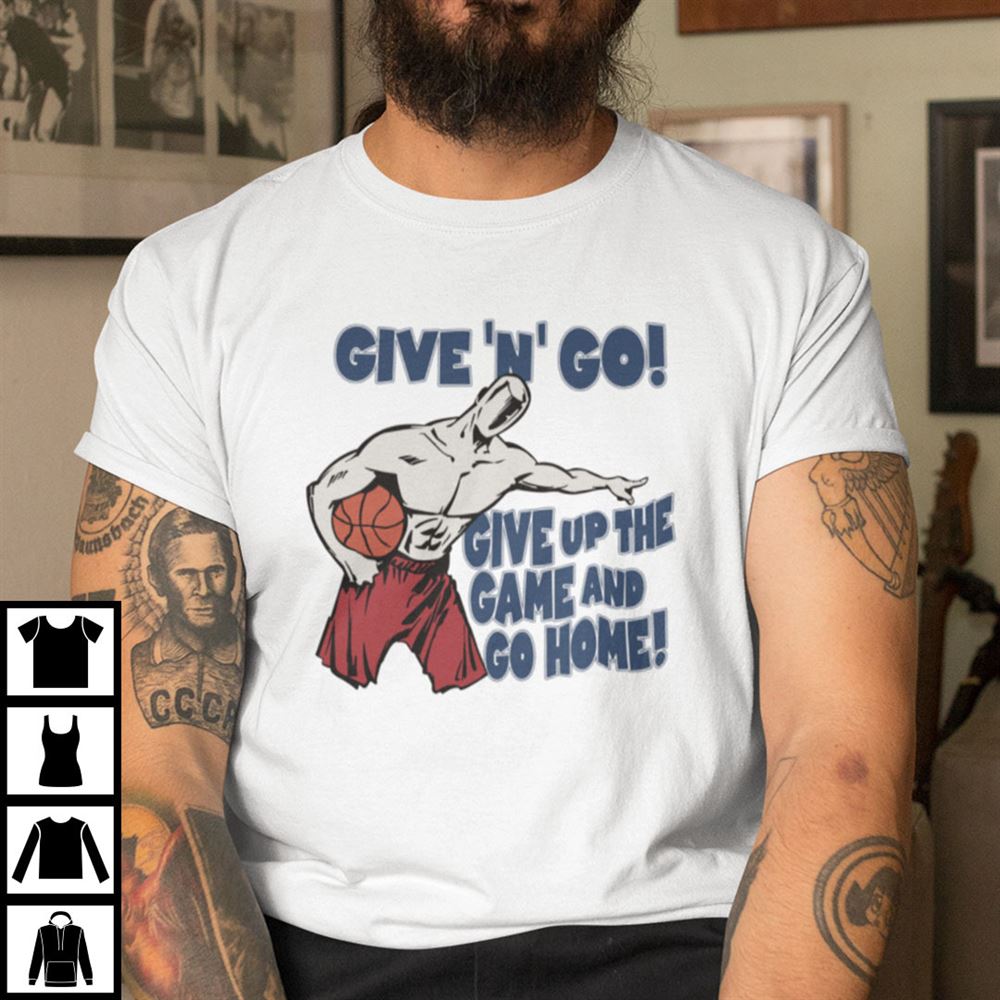 Limited Editon Give N Go Give Up The Game And Go Home Shirt Basketball Lovers 